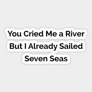 You cried me a river Sticker